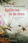 Anne S. Troelstra - Kolibries in de oren natuurhistorische reisverhalen 1700-1950