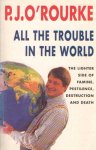 O'Rourke, P.J.O. - All the Trouble in the World. The Lighter Side of Famine, Pestilence, Destruction and Death