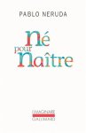 Pablo Neruda 11441 - Né pour naître