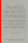 Paul B. Franklin - The Artist and his Critic Stripped Bare The Correspondence of Marcel Duchamp and Robert Lebel