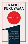 Francis Fukuyama - Identity The Demand for Dignity and the Politics of Resentment