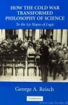 REISCH, G.A. - How the cold war transformed the philosophy of science. To the icy slopes of logic.