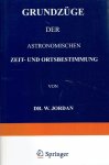 JORDAN, W. - Grundzüge der Astronomischen Zeit- und Ortsbestimmung. [Reprint].