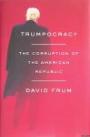 Frum, David - Trumpocracy: The Corruption of the American Republic