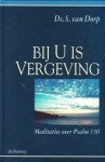 Dorp, Ds. S. van - Bij U is vergeving