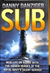 Danziger, Danny - SUB. Real life on board with the hidden heroes of the royal navy's silent service.