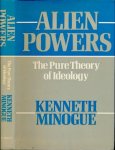 Minogue, Kenneth - Alien Powers: The pure theory of Ideology