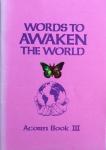  - Words to Awaken (Acorn Book III); a challenging collection of quotations, statements and illustrations on the theme of planetary change in consciousness