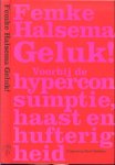 Halsema, Femke .. Foto auteur Merlijn Doomerik , omslag ontwerp en typografie  Irma Boom - Geluk !  voorbij de hyperconsumptie, haast en hufterigfheid