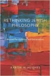 Hughes, Aaron W. - Rethinking Jewish philosophy : beyond particularism and universalism.