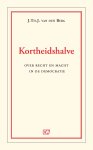 J. Th. J Van den Berg - Kortheidshalve Over recht en macht in de democratie