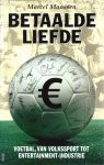 MAASSEN, MARCEL - Betaalde liefde -Voetbal van volksport tot entertainment-industrie MAASSEN, MARCEL - Betaalde liefde -Voetbal van volksport tot entertainment-industrie