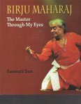 Saswati Sen - Birju Maharaj: The Master Through My Eyes Saswati Sen - Birju Maharaj: The Master Through My Eyes