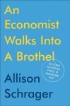 Allison Schrager - An Economist Walks Into A Brothel And Other Unexpected Places to Understand Risk