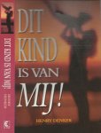 Denker, Henry.  Vertaling Aafje Beijer  Omslagontwerp Julie Bergen  Omslagdia ABC Press - Dit kind is van Mij !
