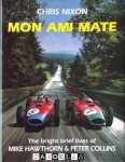 Chris Nixon - Mon Ami Mate. The bright brief lives of Mike Hawthorn & Peter Collins