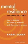 Kamal Sarma 261851 - Mental Resilience The Power of Clarity: How to Develop the Focus of a Warrior and the Peace of a Monk