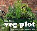 Leendertz, Lia - My Tiny Veg Plot / Grow Your Own in Surprisingly Small Places