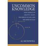 Al McDowell - Uncommon Knowledge New Science of Gravity, Light, the Origin of Life, and the Mind of Man