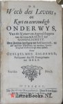 Saldenus, Guilielmus - De Wech des Levens, Ofte, Korte ende eenvoudige Onderwyzinge, Van de Natuer ende Eyghenschappen van de ware Kracht der Godsalicheyt. Den Schijn-heyligen tot beschaminge, ende alle oprechte Christenen tot noodighe Opweckinge ende Versterckinge ...