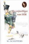 Schippers, W. - DE VRIJWILLIGER VAN 1830 (nieuw)