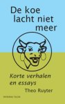 Ruyter, Theo - De koe lacht niet meer. Korte verhalen en essays