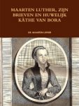 Dr. Maarten Luther - Luther, Dr. Maarten-Maarten Luther, zijn brieven en huwelijk met Kathe van Bora (deel 2) (nieuw)