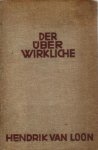 Loon, Hendrik van - Der Überwirkliche