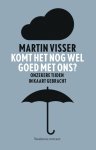 Martin Visser - Komt het nog wel goed met ons? onzekere tijden in kaart gebracht