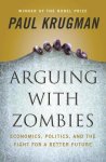 Paul (City University of New York) Krugman - Arguing with Zombies Economics, Politics, and the Fight for a Better Future
