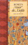 Max de Roche, Martin van Huijstee, Gerard M.L. Harmans - Koken voor de liefde de genoegens, deugden en magische eigenschappen van allerhande exquise minnedranken en Afrodisiaca, alsmede hun geheime recepten