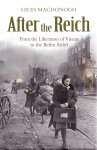 Giles Macdonogh - After the reich: from the liberation of Vienna to the Berlin airlift