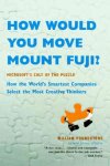 William Poundstone - How Would You Move Mount Fuji? Microsoft's Cult of the Puzzle - How the World's Smartest Companies Select the Most Creative Thinkers