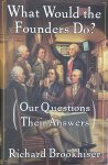 Richard Brookhiser - What Would the Founders Do?