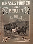 Käse, H. - [Germany, Berlin 1905] Käse’s Führer durch Berlin, Mit einem plan von Berlin, 2. Auflage, Verlag und Druck: Deutscher Verlag, Berlin 1905, 68 pp. Without map.