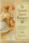 Gluck, Mary - The invisible Jewish Budapest. Metropolitan culture at the Fin de Siecle
