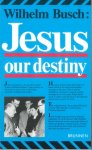 Busch, Wilhelm - Jesus our destiny