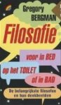 BERGMAN, GREGORY - Filosofie voor in bed, op het toilet of in bad. De belangrijkste filosofen en hun denkbeelden.