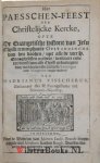Visscherus, Hadrianus - Het Paesschen-feest der christelijcke kercke, ofte De evangelische historie van Jesu Christi triumphante opstandinghe van den dooden