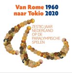  - Van Rome 1960 naar Tokio 2020 Zestig jaar Nederland op de Paralympische Spelen