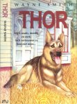 Smith, Wayne  Vertaling: E.A. Swart-Herkenhoff  .. Omslagontwerp Julie Bergen - THOR. Hij is waaks, moedig en sterk. Toch vertrouwen ze hem niet mee
