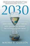 Mauro F Guillen - 2030 How Today's Biggest Trends Will Collide and Reshape the Future of Everything Mauro F Guillen - 2030 How Today's Biggest Trends Will Collide and Reshape the Future of Everything