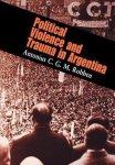 Antonius C. G. M. Robben - Political Violence and Trauma in Argentina