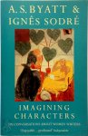 Antonia Susan Byatt, Ignês Sodré - Imagining Characters Six Conversations About Women Writers