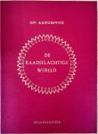 Sri Aurobindo - DE RAADSELACHTIGE WERELD.