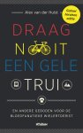 Alex van der Hulst 234549 - Draag nooit een gele trui en andere geboden voor de bloedfanatieke wielertoerist