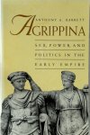 Anthony A. Barrett - Agrippina Sex, Power, and Politics in the Early Empire