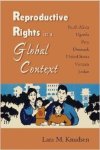 Knudsen, Lara M. - Reproductive Rights in a Global Context: South Africa, Uganda, Peru, Denmark, United States, Vietnam, Jordan.