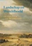BAKKER, BOUDEWIJN. - Landschap en wereldbeeld. Van Van Eyck tot Rembrandt.