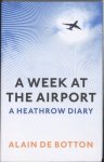 Alain Botton 47885 - a Week At The Airport A Heathrow Diary